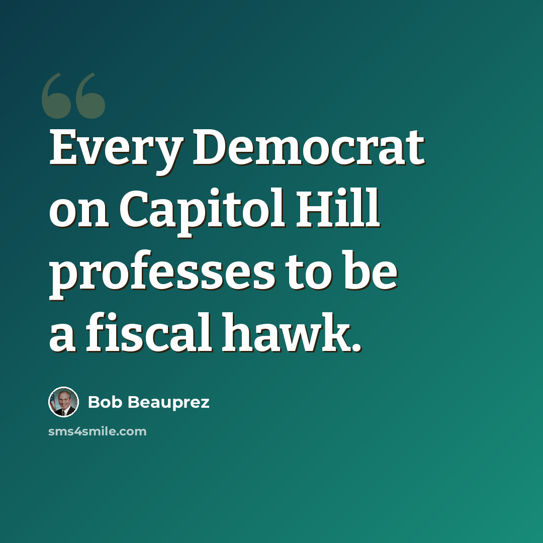 “Every Democrat on Capitol Hill professes to be a fiscal hawk.” quote by Bob Beauprez