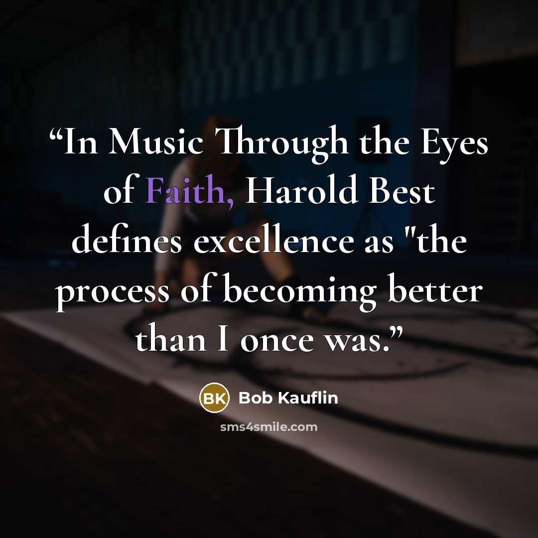 “In Music Through the Eyes of Faith, Harold Best defines excellence as "the process of becoming better than I once was.” quote by Bob Kauflin