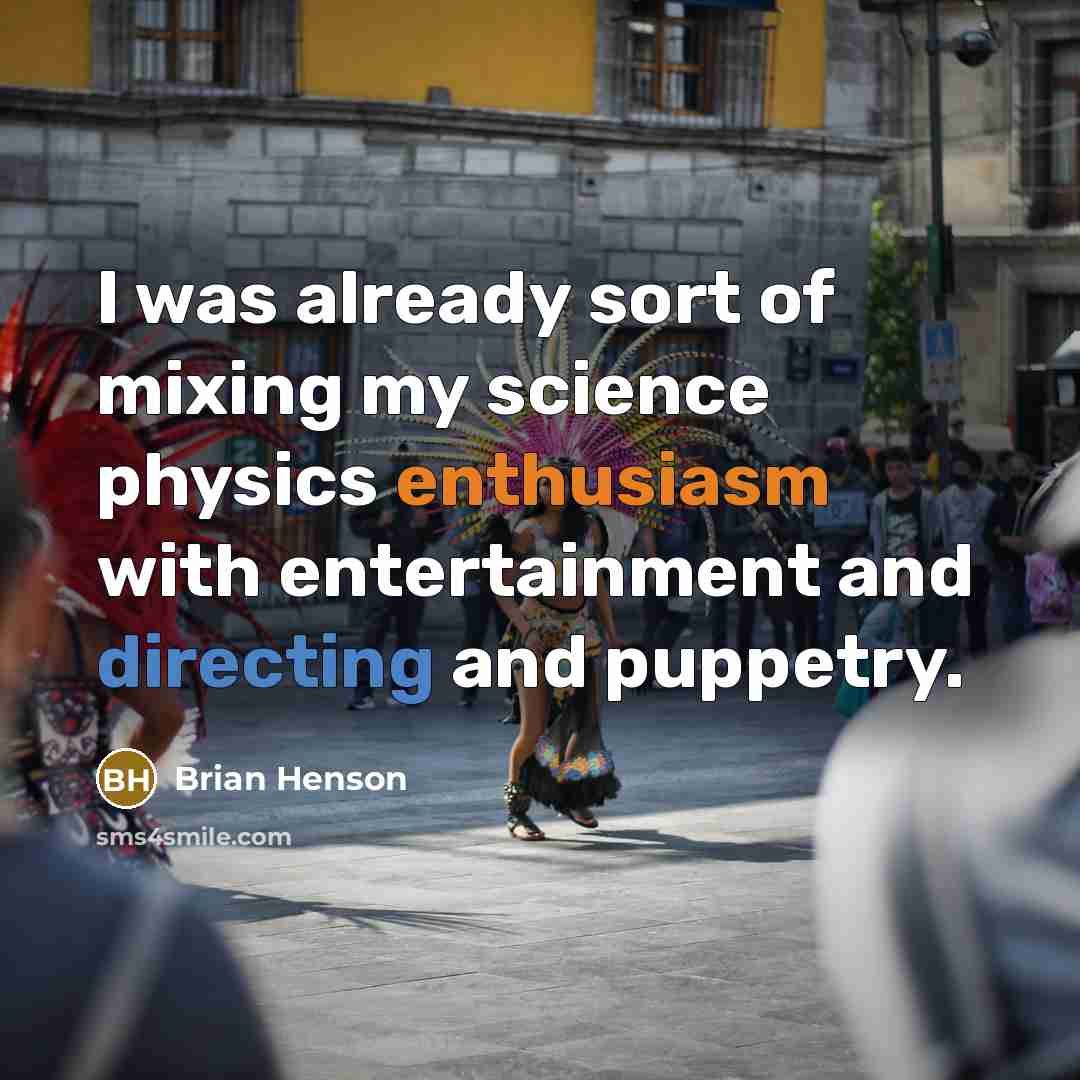“I was already sort of mixing my science physics enthusiasm with entertainment and directing and puppetry.” quote by Brian Henson