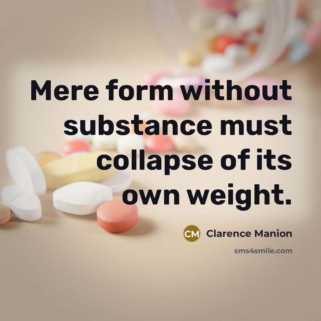“Mere form without substance must collapse of its own weight.” quote by Clarence Manion