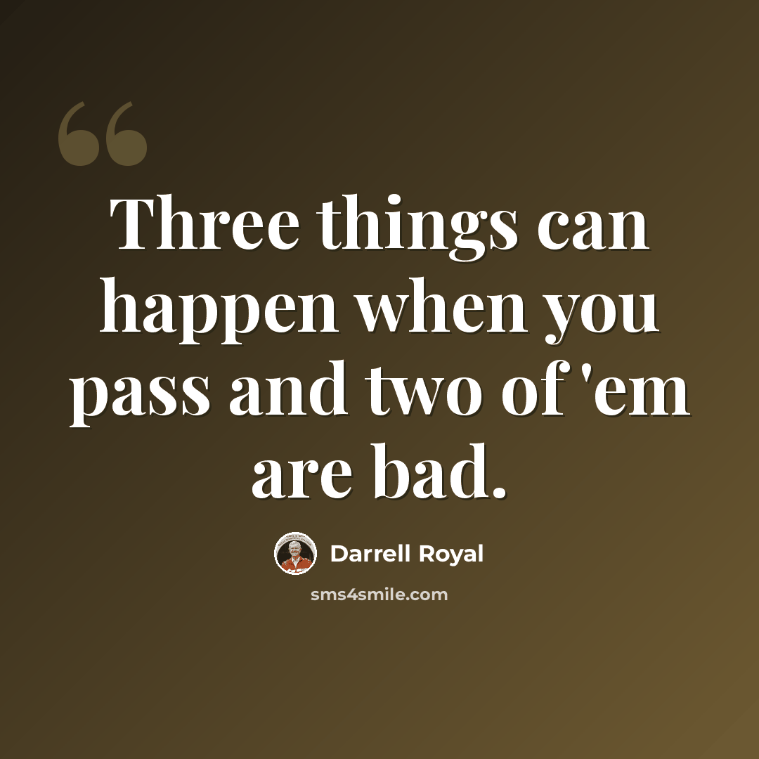 “Three things can happen when you pass and two of 'em are bad.” quote by Darrell Royal