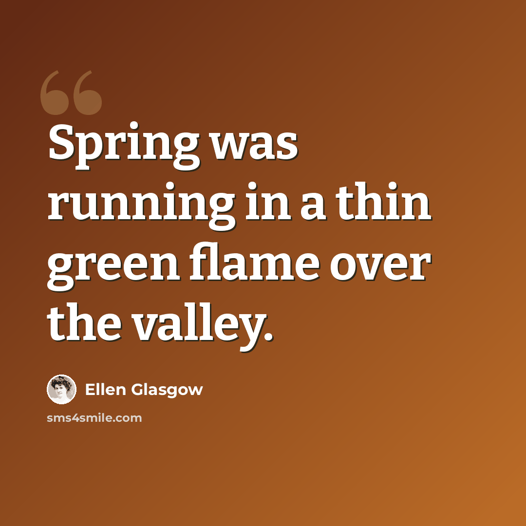 “Spring was running in a thin green flame over the valley.” quote by Ellen Glasgow