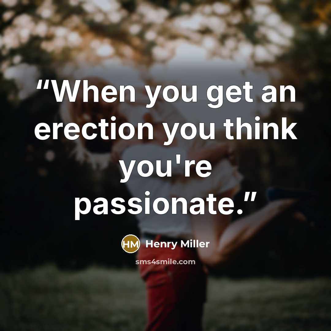 “When you get an erection you think you're passionate.” quote by Henry Miller