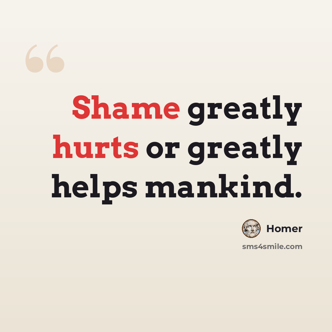 “Shame greatly hurts or greatly helps mankind.” quote by Homer