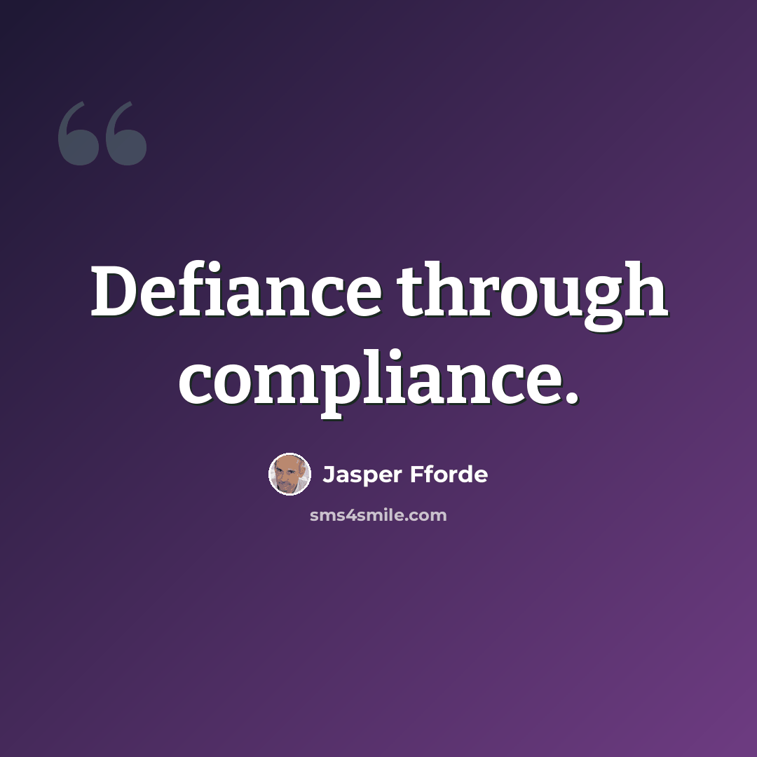 “Defiance through compliance.” quote by Jasper Fforde