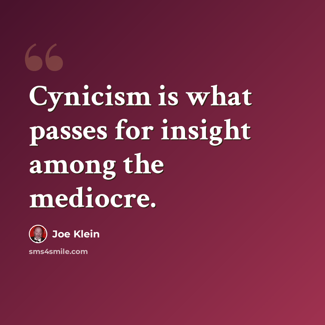 “Cynicism is what passes for insight among the mediocre.” quote by Joe Klein