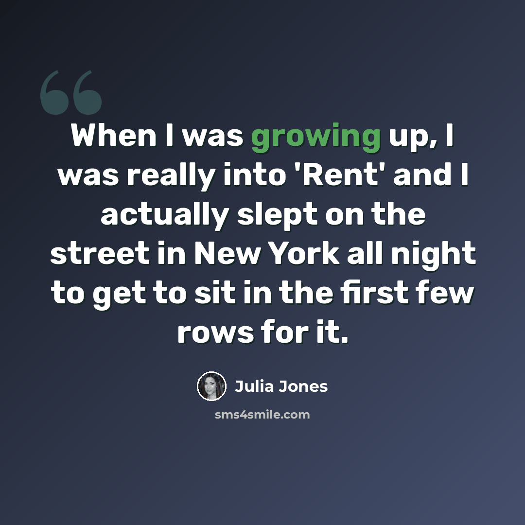 “When I was growing up, I was really into 'Rent' and I actually slept on the street in New York all night to get to sit in the first few rows for it.” quote by Julia Jones