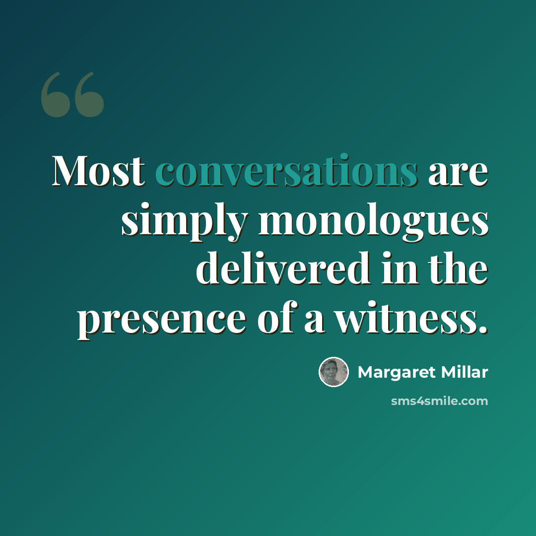 “Most conversations are simply monologues delivered in the presence of a witness.” quote by Margaret Millar