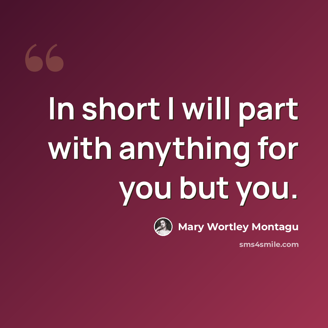 “In short I will part with anything for you but you.” quote by Mary Wortley Montagu