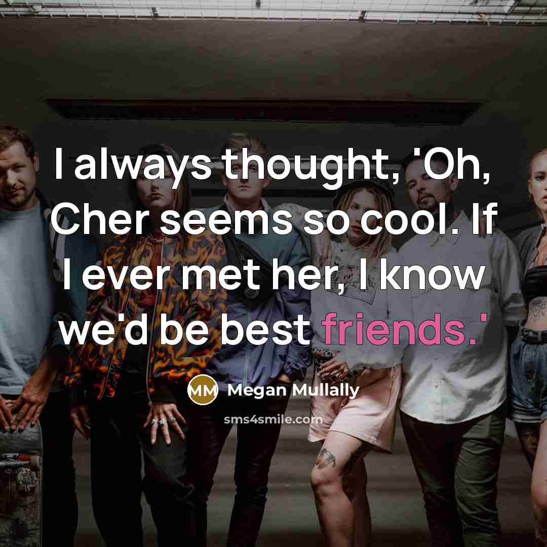 “I always thought, 'Oh, Cher seems so cool. If I ever met her, I know we'd be best friends.'” quote by Megan Mullally