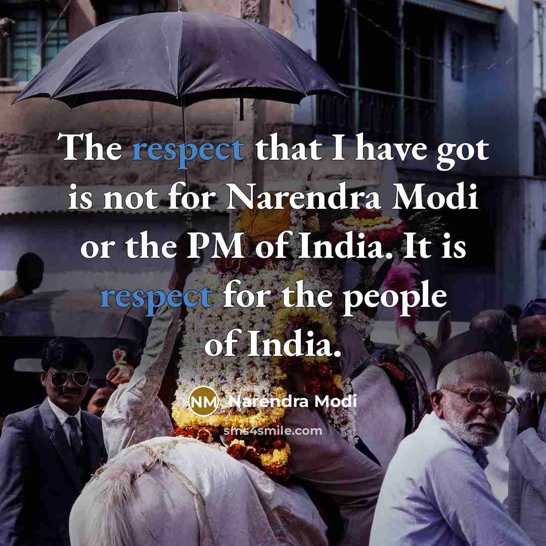 “The respect that I have got is not for Narendra Modi or the PM of India. It is respect for the people of India.” quote by Narendra Modi