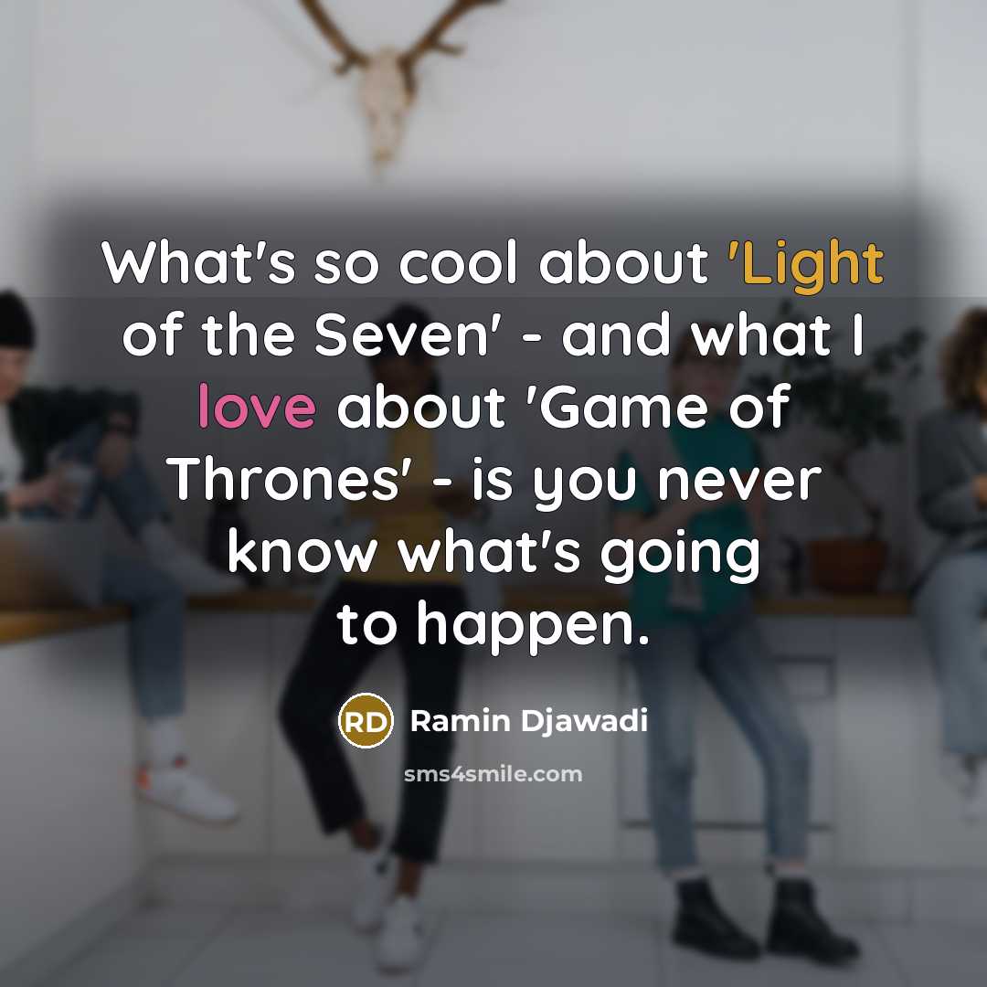 “What's so cool about 'Light of the Seven' - and what I love about 'Game of Thrones' - is you never know what's going to happen.” quote by Ramin Djawadi