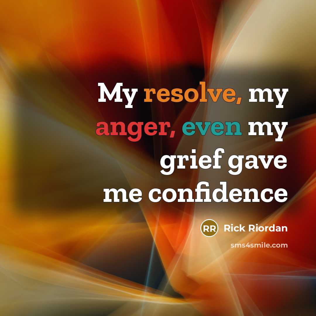 “My resolve, my anger, even my grief gave me confidence” quote by Rick Riordan