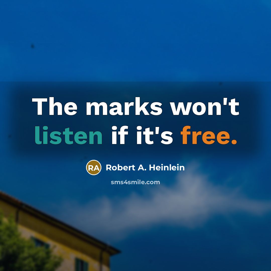 “The marks won't listen if it's free.” quote by Robert A. Heinlein