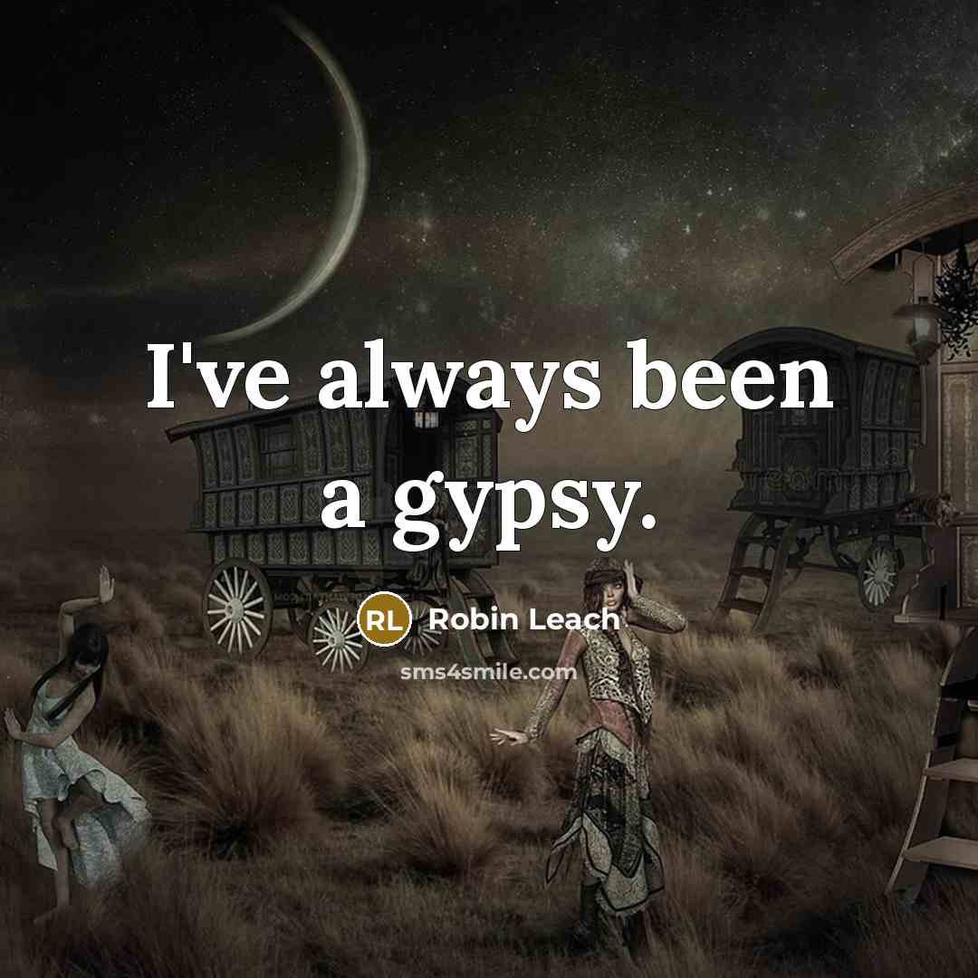 “I've always been a gypsy.” quote by Robin Leach