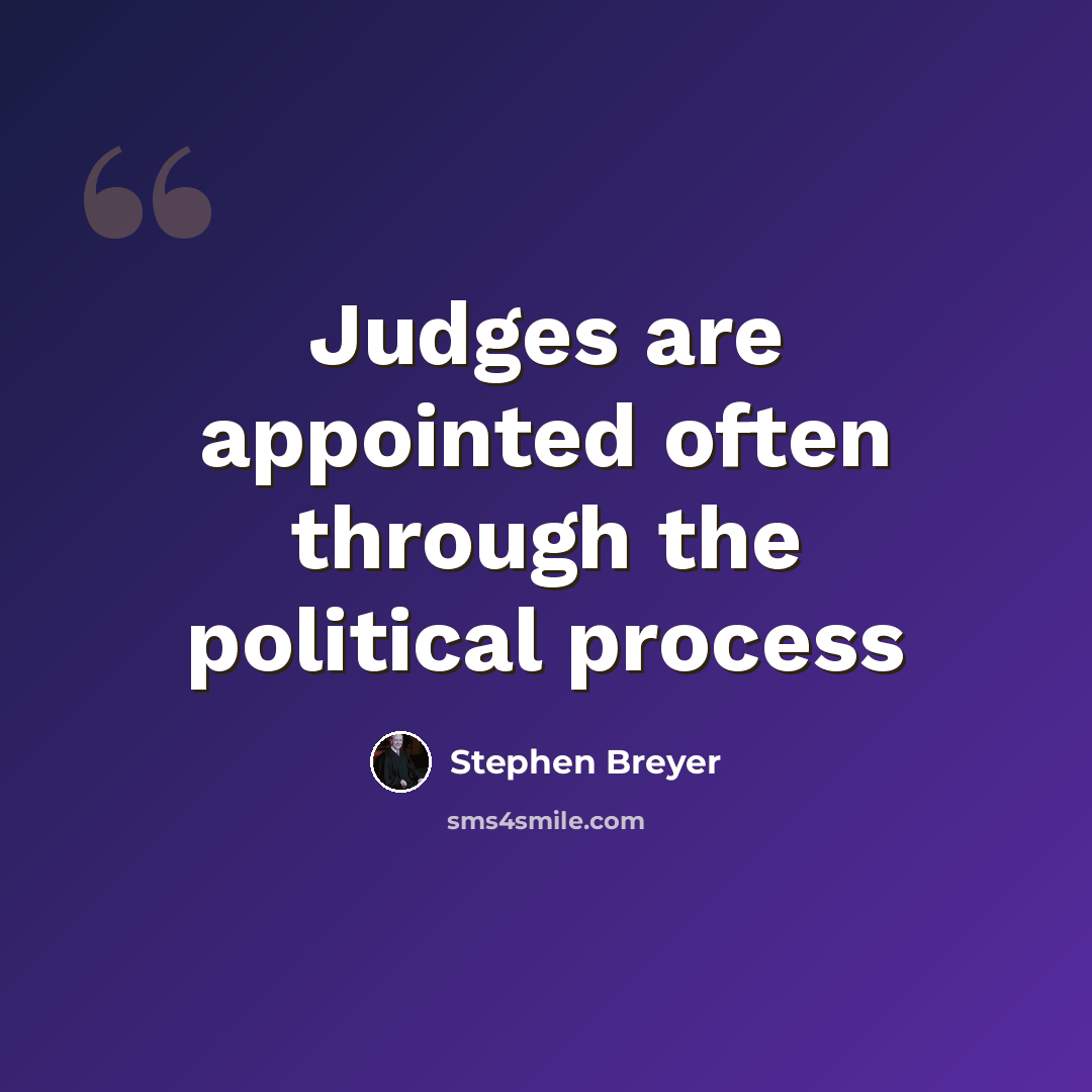 “Judges are appointed often through the political process” quote by Stephen Breyer