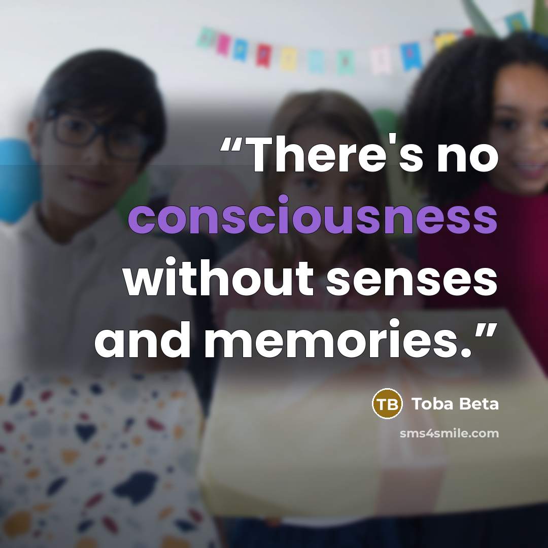“There's no consciousness without senses and memories.” quote by Toba Beta