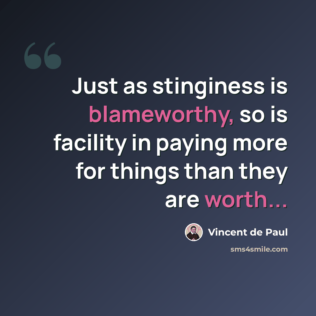 “Just as stinginess is blameworthy, so is facility in paying more for things than they are worth...” quote by Vincent de Paul