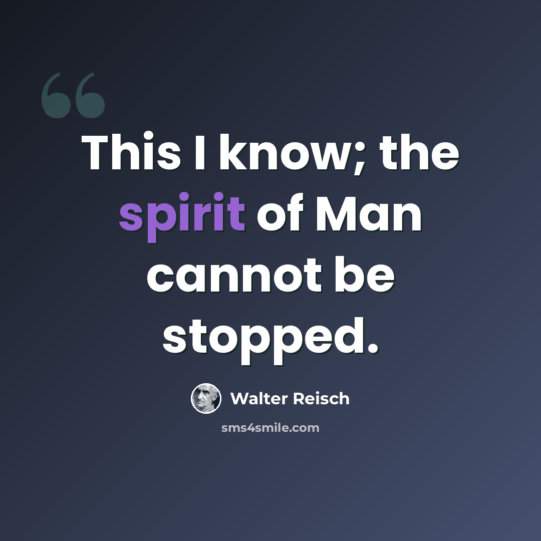 “This I know; the spirit of Man cannot be stopped.” quote by Walter Reisch