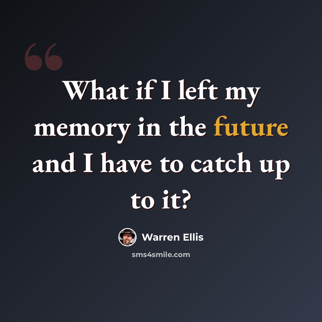 “What if I left my memory in the future and I have to catch up to it?” quote by Warren Ellis
