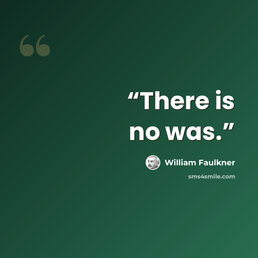 “There is no was.” quote by William Faulkner