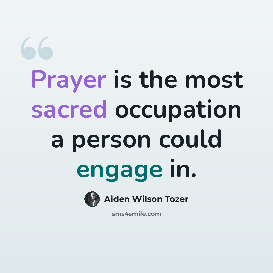 “Prayer is the most sacred occupation a person could engage in.” quote by Aiden Wilson Tozer