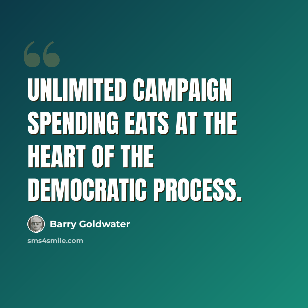 “Unlimited campaign spending eats at the heart of the democratic process.” quote by Barry Goldwater