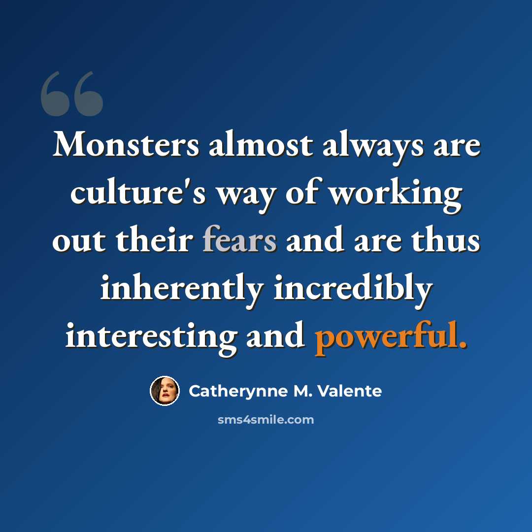 “Monsters almost always are culture's way of working out their fears and are thus inherently incredibly interesting and powerful.” quote by Catherynne M. Valente