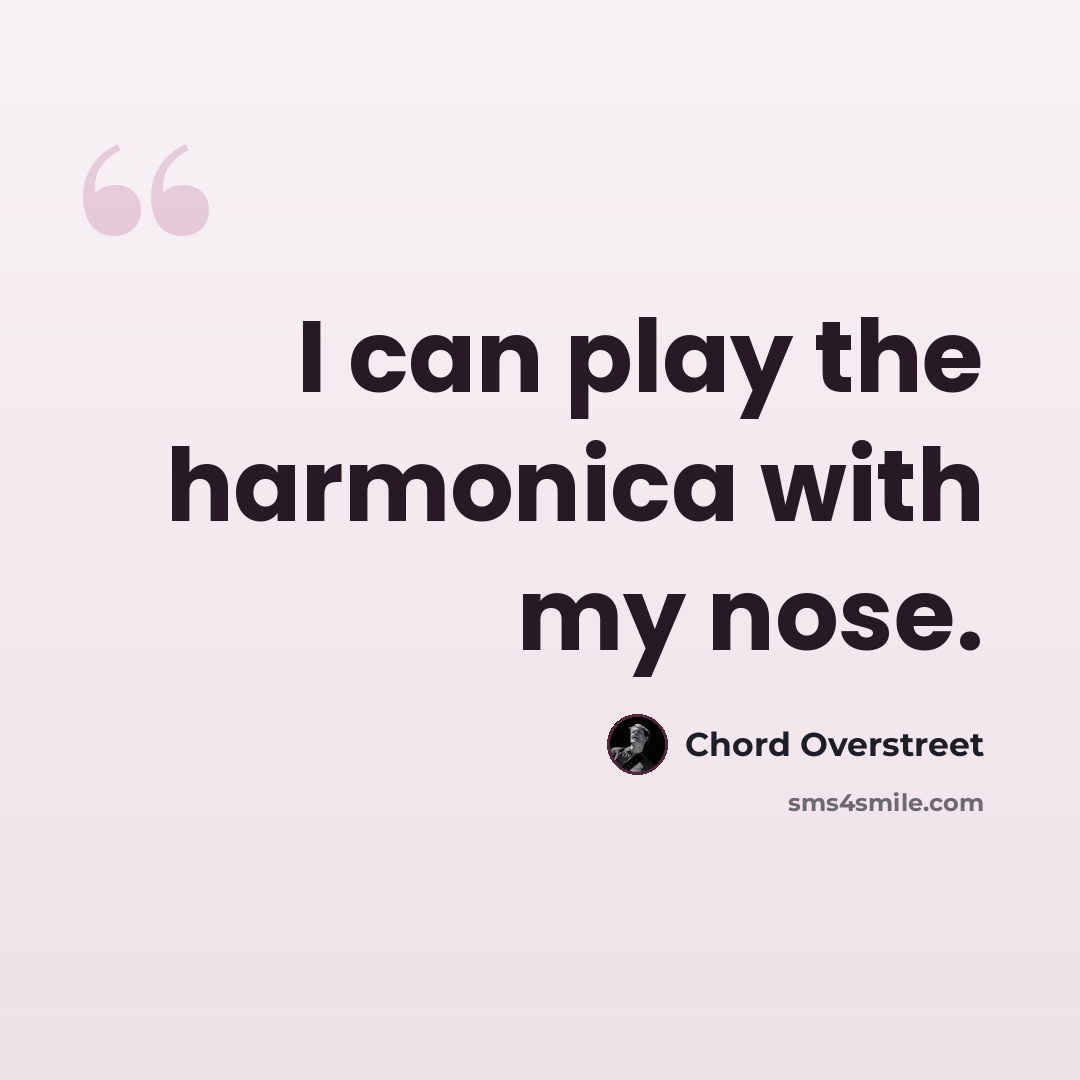 “I can play the harmonica with my nose.” quote by Chord Overstreet