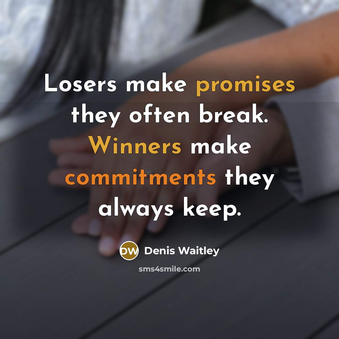 “Losers make promises they often break. Winners make commitments they always keep.” quote by Denis Waitley