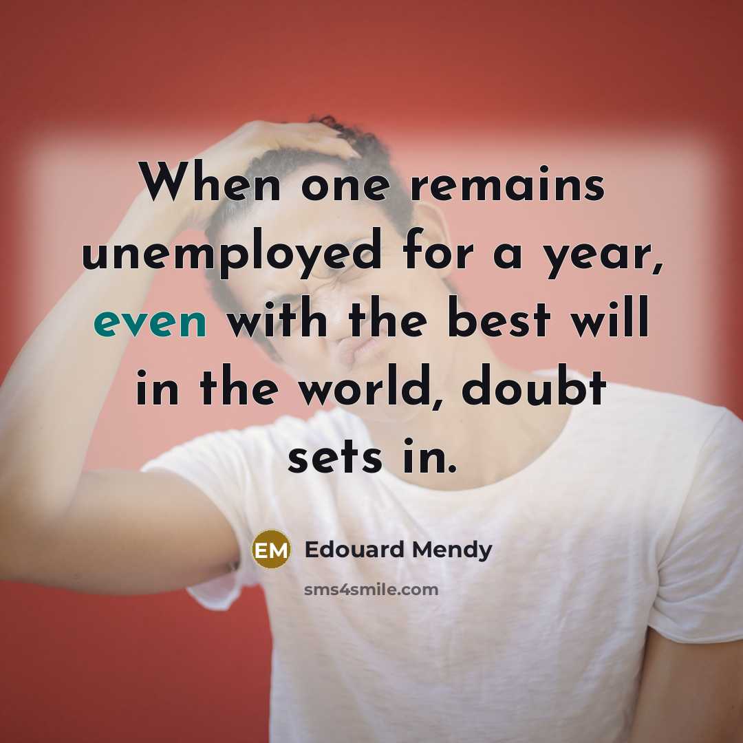 “When one remains unemployed for a year, even with the best will in the world, doubt sets in.” quote by Edouard Mendy