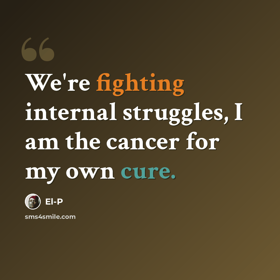 “We're fighting internal struggles, I am the cancer for my own cure.” quote by El-P