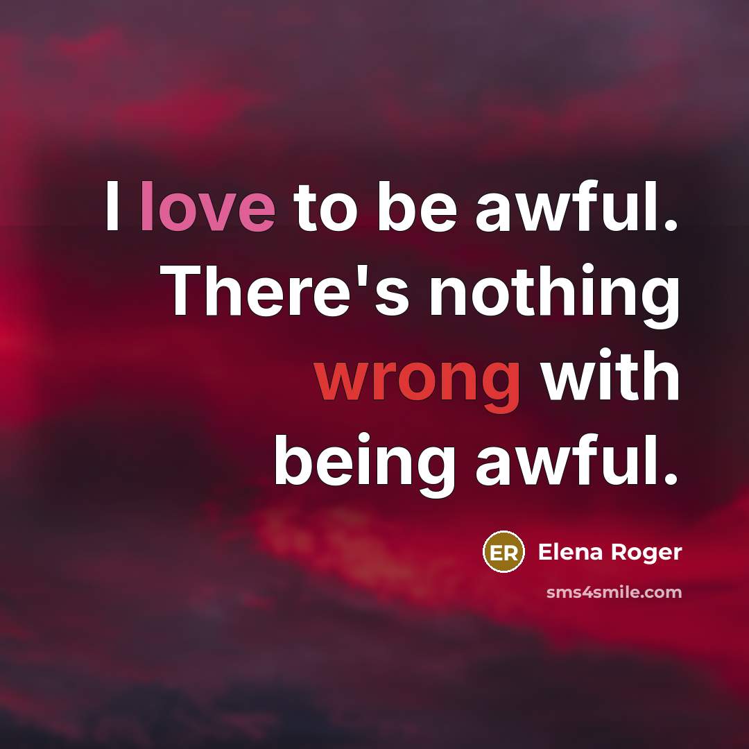 “I love to be awful. There's nothing wrong with being awful.” quote by Elena Roger