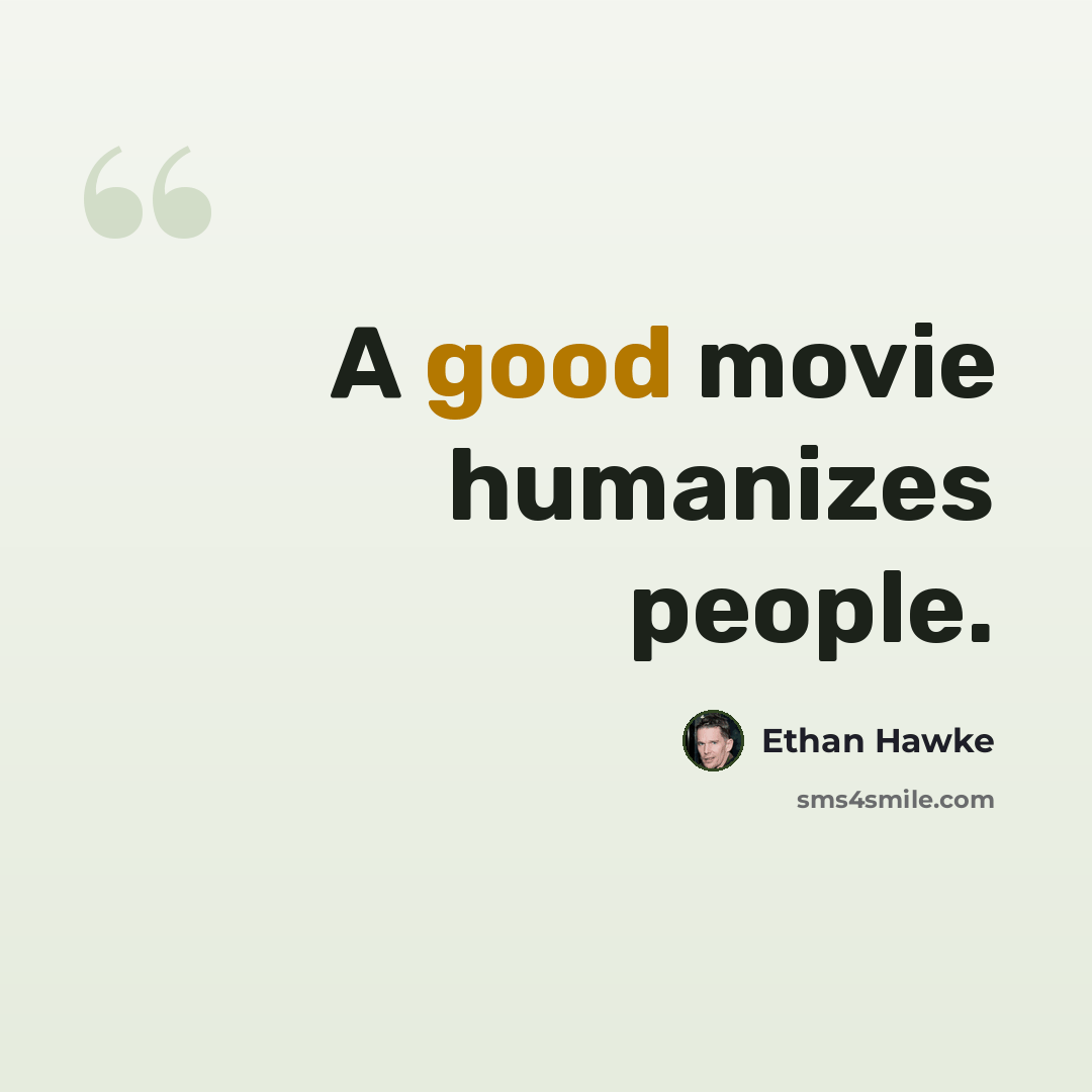 “A good movie humanizes people.” quote by Ethan Hawke