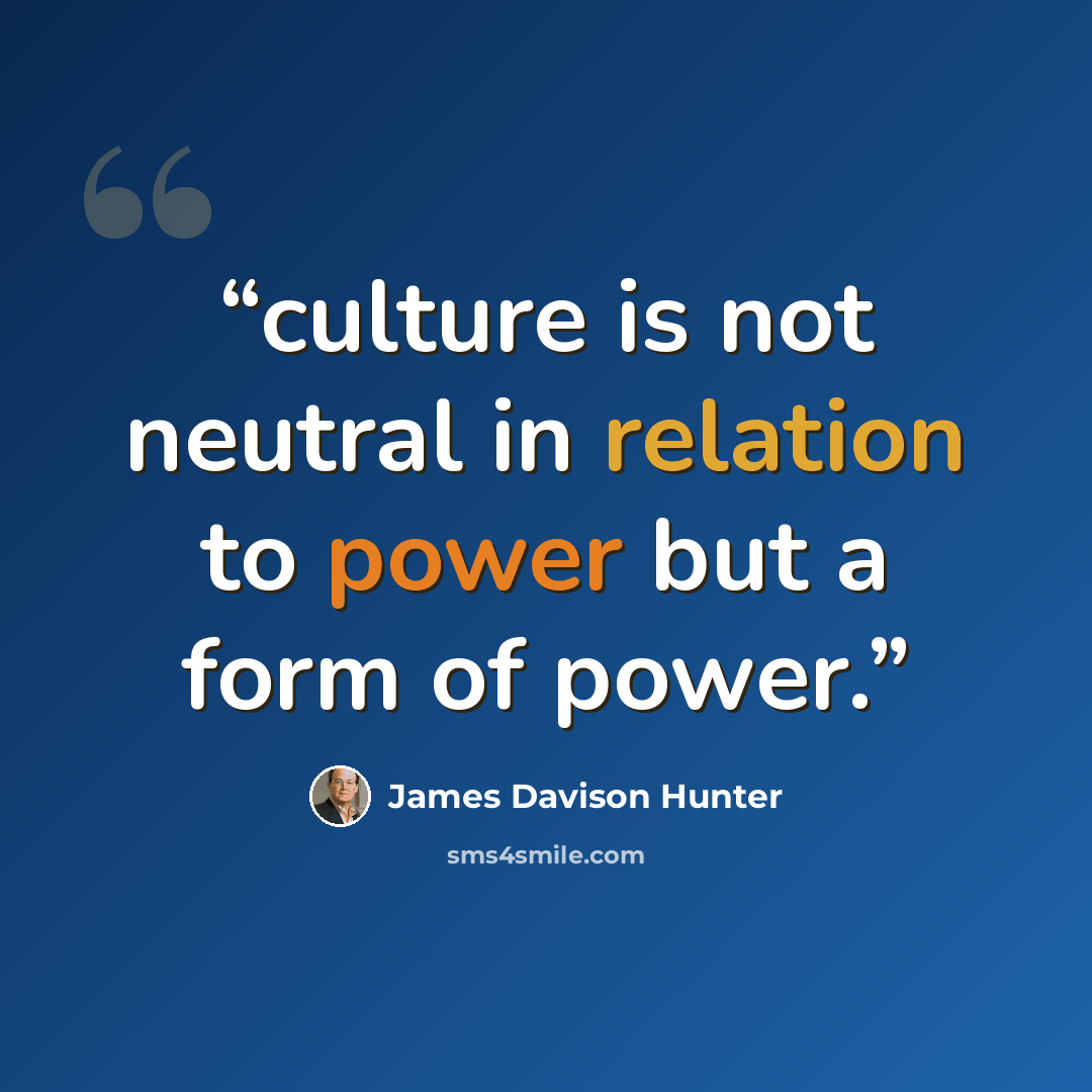 “culture is not neutral in relation to power but a form of power.” quote by James Davison Hunter