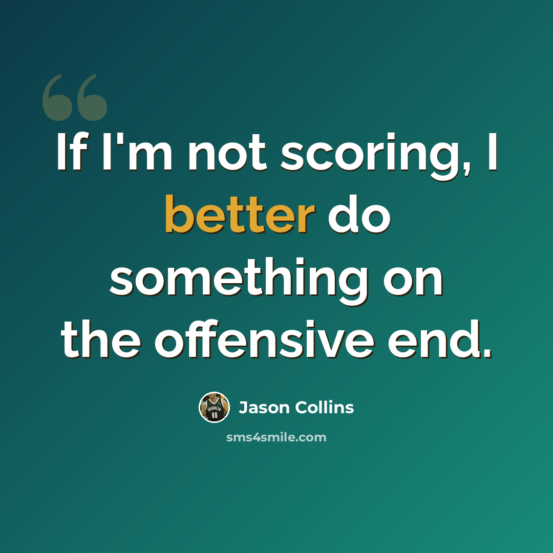 “If I'm not scoring, I better do something on the offensive end.” quote by Jason Collins