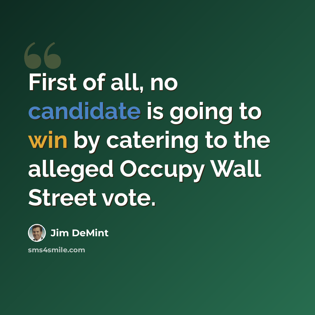 “First of all, no candidate is going to win by catering to the alleged Occupy Wall Street vote.” quote by Jim DeMint