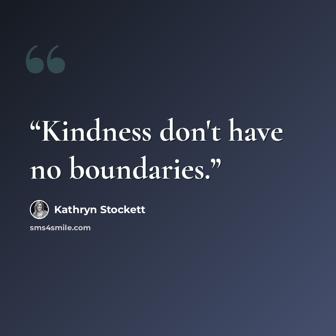 “Kindness don't have no boundaries.” quote by Kathryn Stockett