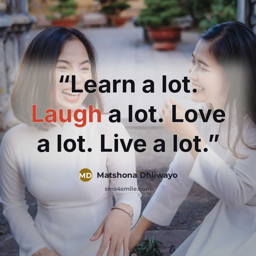 “Learn a lot. Laugh a lot. Love a lot. Live a lot.” quote by Matshona Dhliwayo