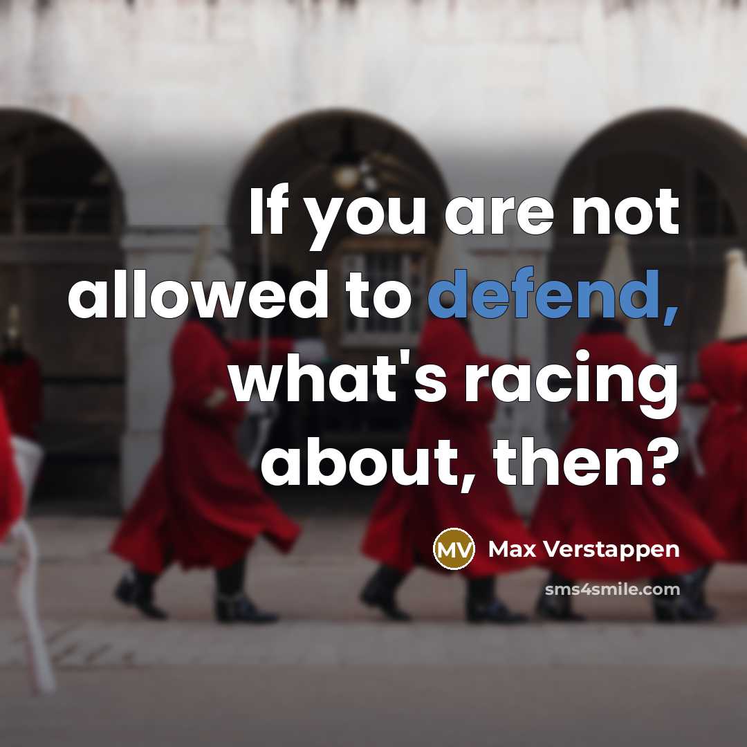 “If you are not allowed to defend, what's racing about, then?” quote by Max Verstappen