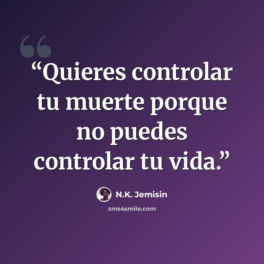 “Quieres controlar tu muerte porque no puedes controlar tu vida.” quote by N.K. Jemisin