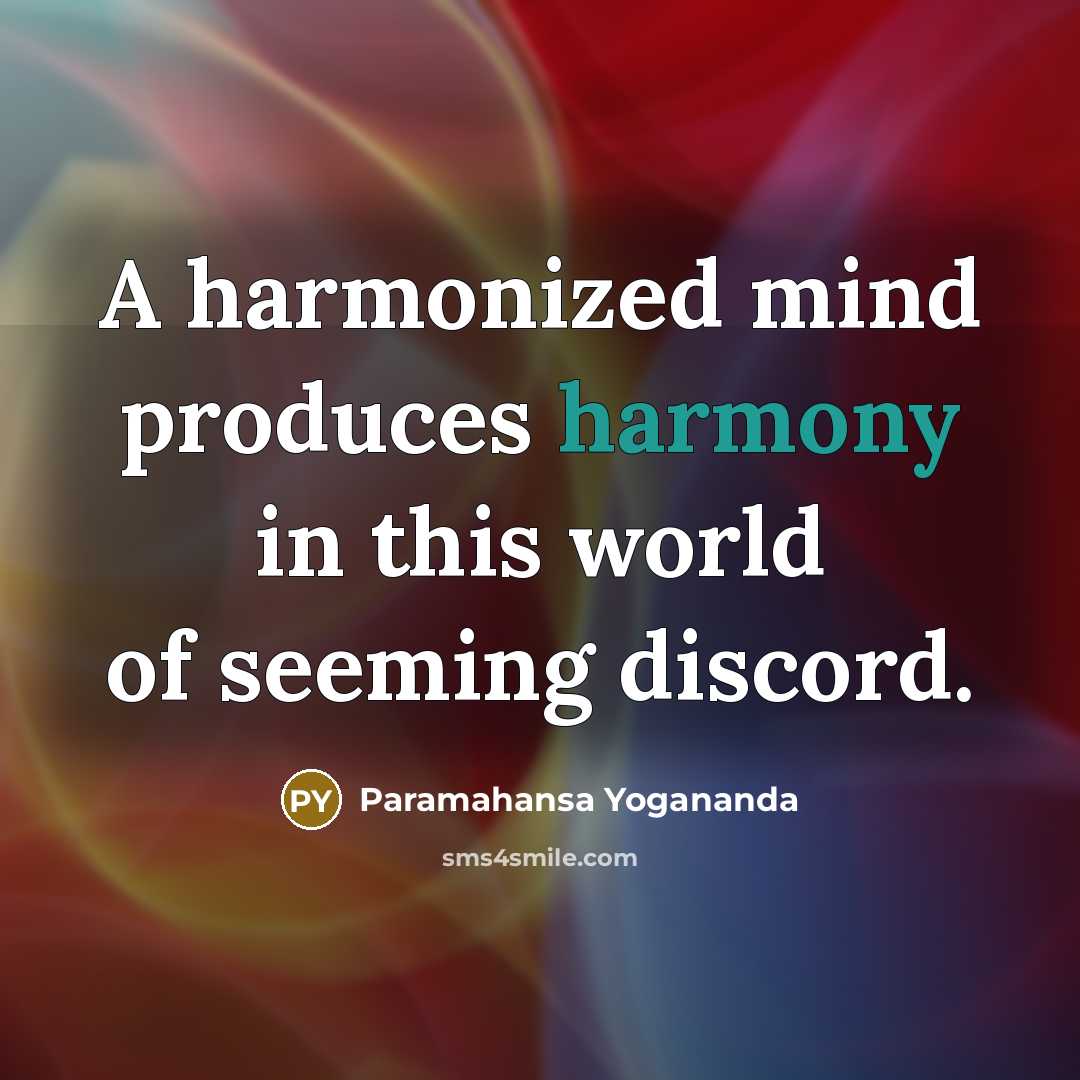 “A harmonized mind produces harmony in this world of seeming discord.” quote by Paramahansa Yogananda