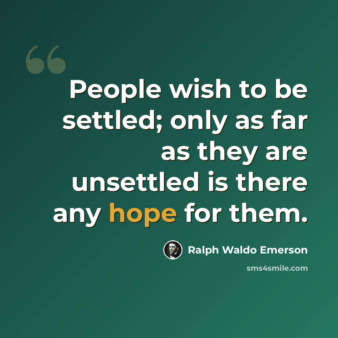 “People wish to be settled; only as far as they are unsettled is there any hope for them.” quote by Ralph Waldo Emerson