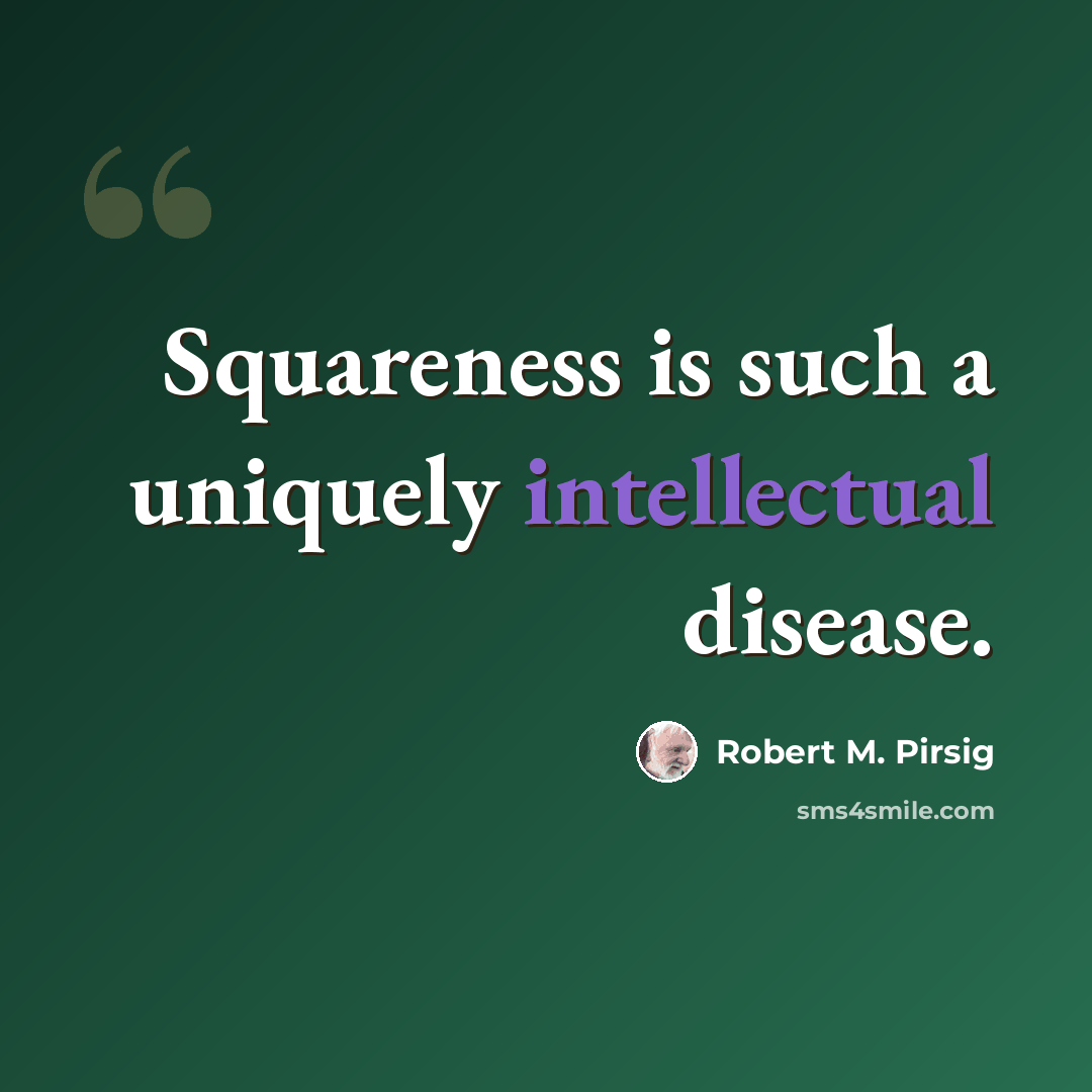 “Squareness is such a uniquely intellectual disease.” quote by Robert M. Pirsig