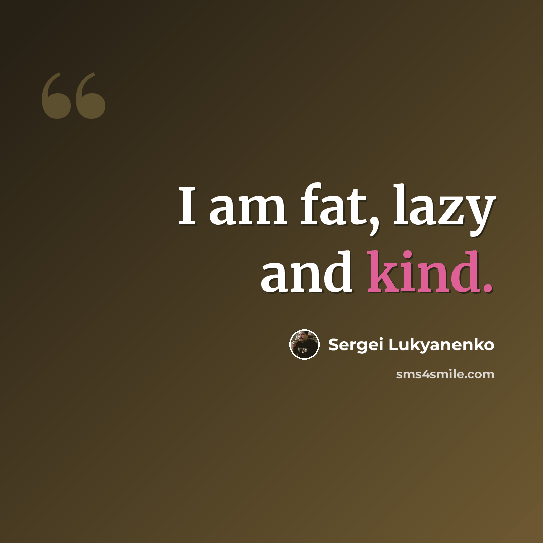 “I am fat, lazy and kind.” quote by Sergei Lukyanenko