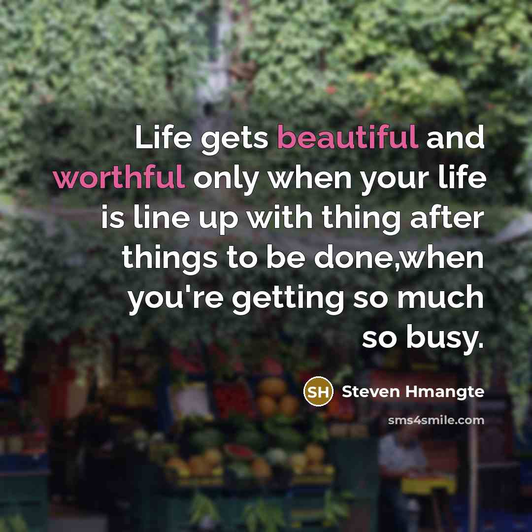 “Life gets beautiful and worthful only when your life is line up with thing after things to be done,when you're getting so much so busy.” quote by Steven Hmangte
