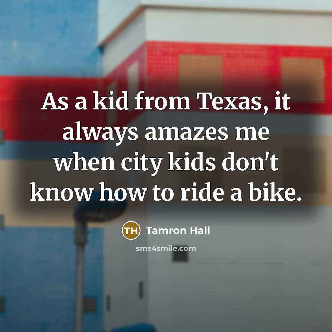 “As a kid from Texas, it always amazes me when city kids don't know how to ride a bike.” quote by Tamron Hall
