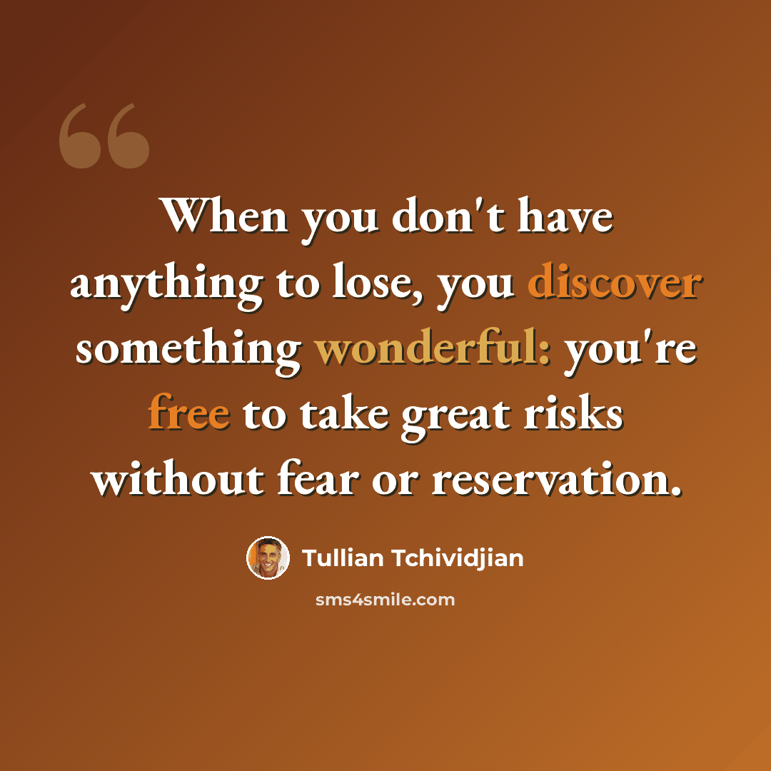 “When you don't have anything to lose, you discover something wonderful: you're free to take great risks without fear or reservation.” quote by Tullian Tchividjian