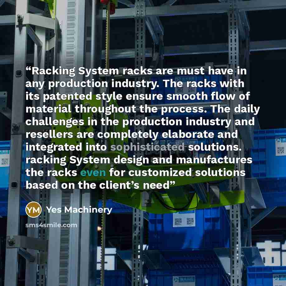 “Racking System racks are must have in any production industry. The racks with its patented style ensure smooth flow of material throughout the process. The daily challenges in the production industry and resellers are completely elaborate and integrated into sophisticated solutions. racking System…” quote by Yes Machinery