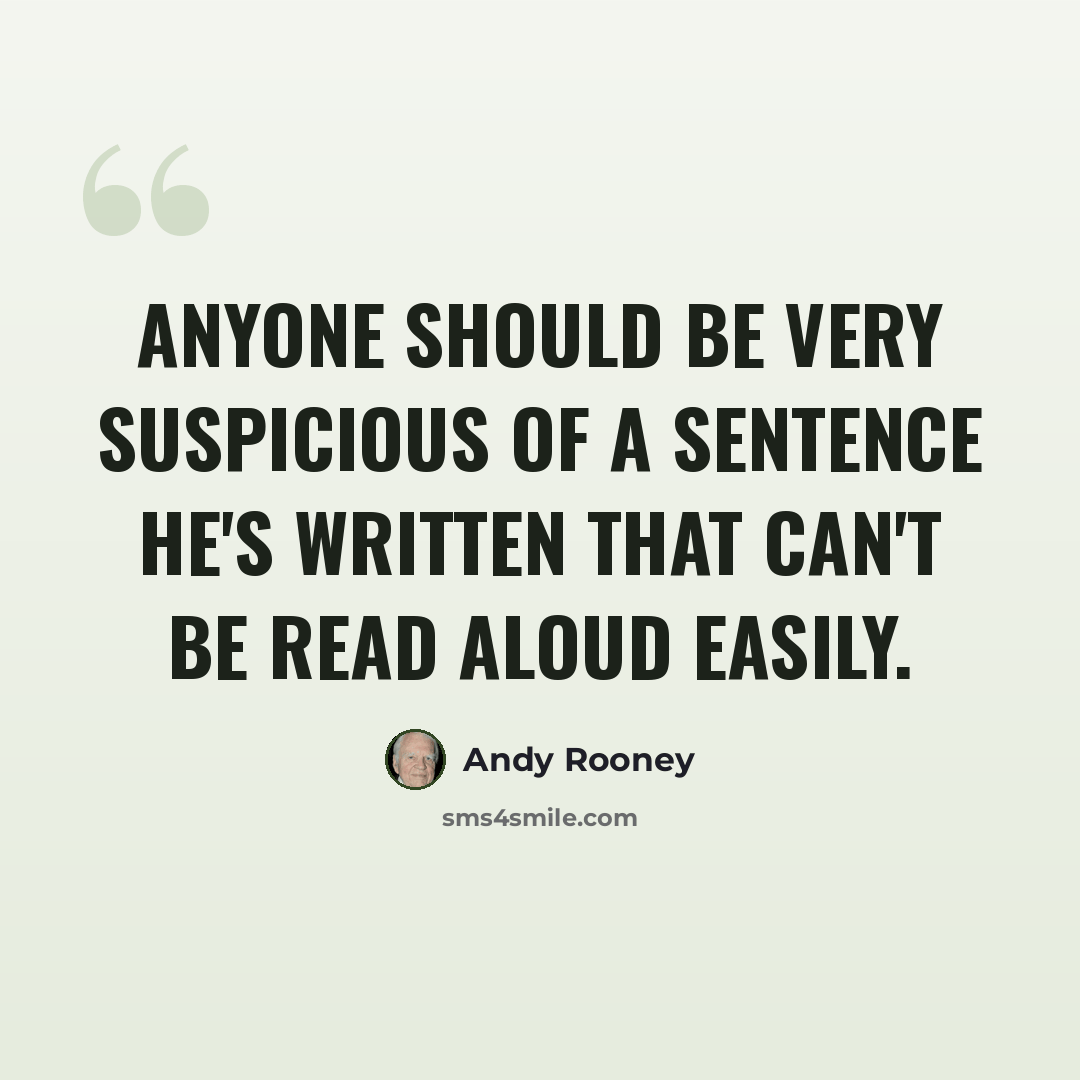 “Anyone should be very suspicious of a sentence he's written that can't be read aloud easily.” quote by Andy Rooney